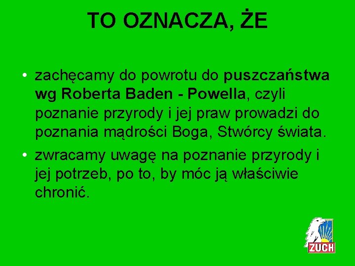 TO OZNACZA, ŻE • zachęcamy do powrotu do puszczaństwa wg Roberta Baden - Powella,