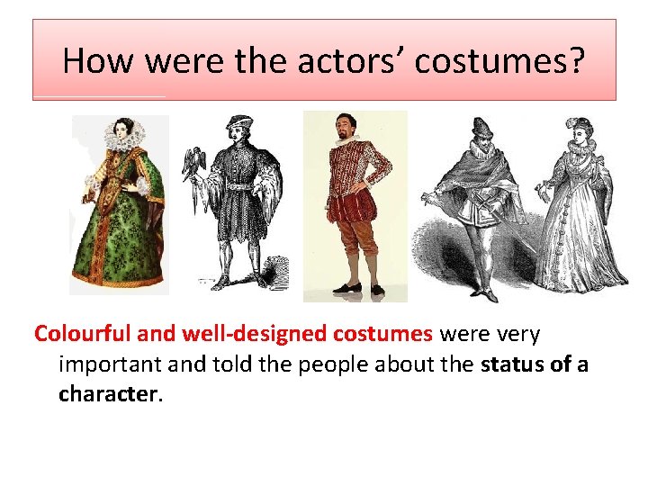 How were the actors’ costumes? Colourful and well-designed costumes were very important and told