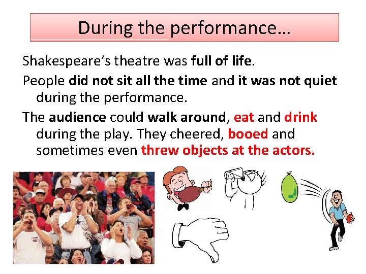 During the performance… Shakespeare’s theatre was full of life. People did not sit all
