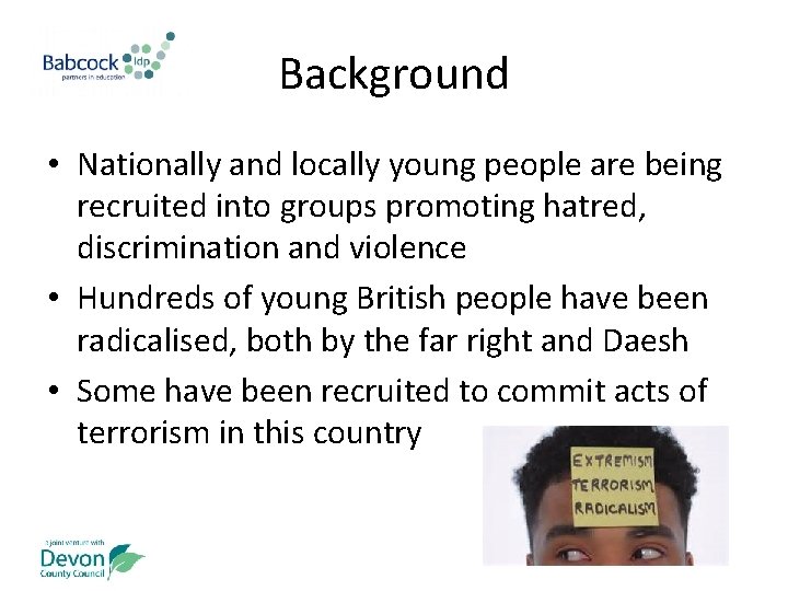 Background • Nationally and locally young people are being recruited into groups promoting hatred,