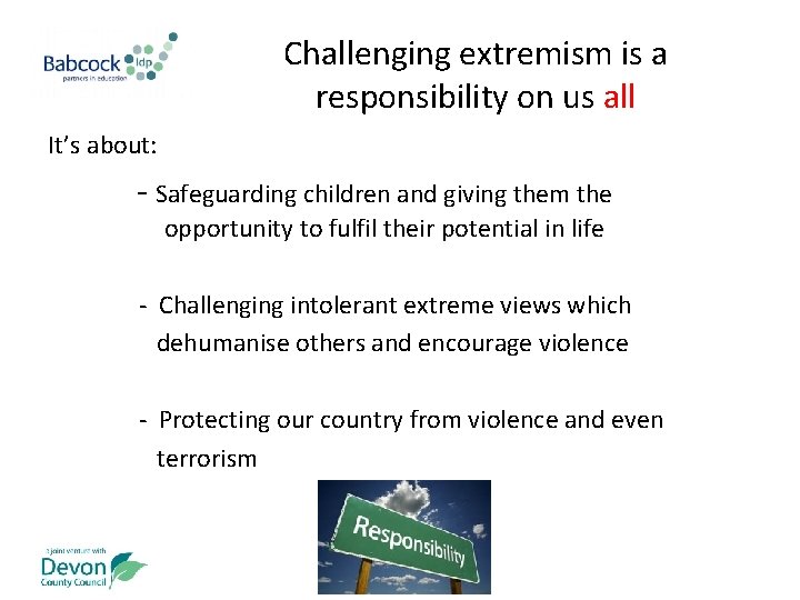 Challenging extremism is a responsibility on us all It’s about: - Safeguarding children and