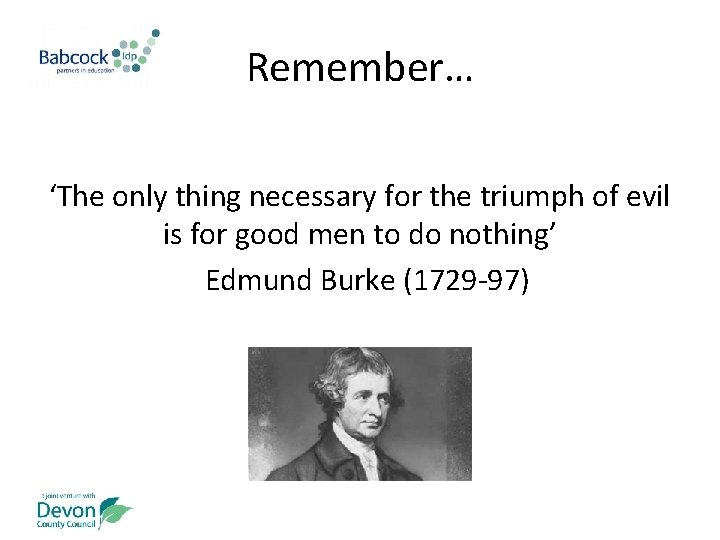 Remember… ‘The only thing necessary for the triumph of evil is for good men