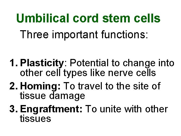Umbilical cord stem cells Three important functions: 1. Plasticity: Potential to change into other