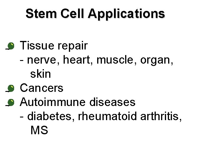 Stem Cell Applications • Tissue repair - nerve, heart, muscle, organ, skin • Cancers