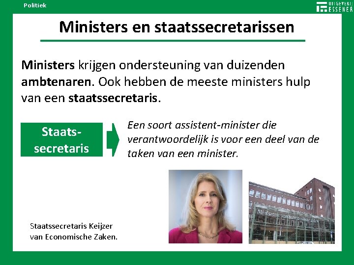 Politiek Ministers en staatssecretarissen Ministers krijgen ondersteuning van duizenden ambtenaren. Ook hebben de meeste Politiek Ministers en staatssecretarissen Ministers krijgen ondersteuning van duizenden ambtenaren. Ook hebben de meeste