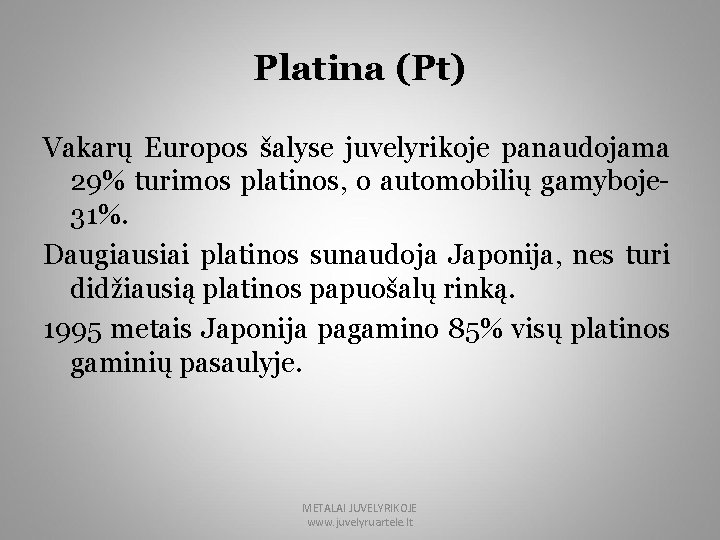 Platina (Pt) Vakarų Europos šalyse juvelyrikoje panaudojama 29% turimos platinos, o automobilių gamyboje 31%.