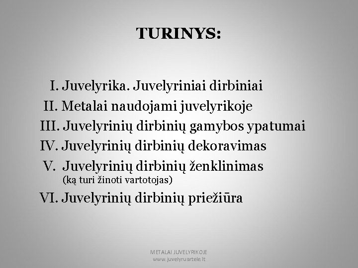 TURINYS: I. Juvelyrika. Juvelyriniai dirbiniai II. Metalai naudojami juvelyrikoje III. Juvelyrinių dirbinių gamybos ypatumai