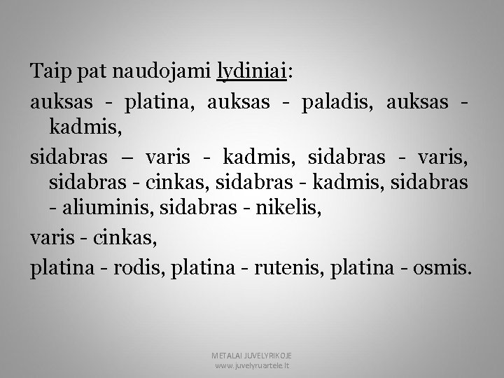 Taip pat naudojami lydiniai: auksas - platina, auksas - paladis, auksas kadmis, sidabras –