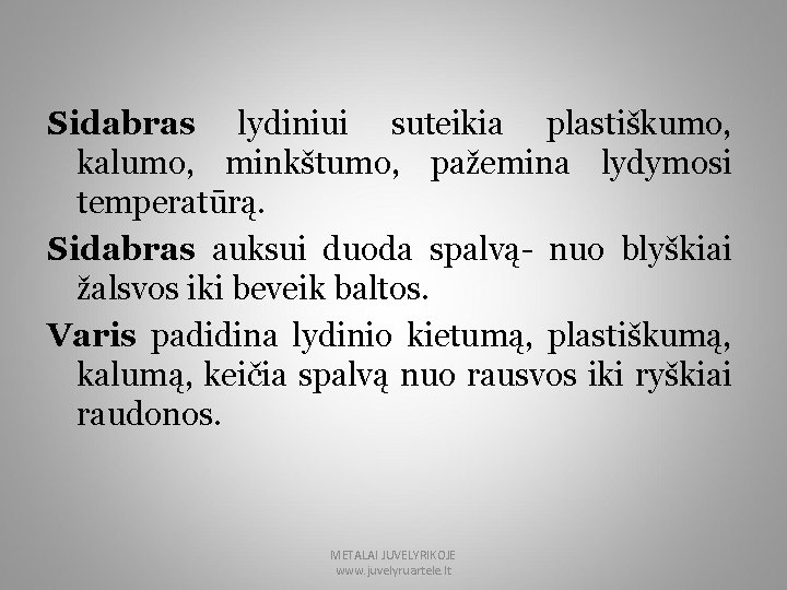 Sidabras lydiniui suteikia plastiškumo, kalumo, minkštumo, pažemina lydymosi temperatūrą. Sidabras auksui duoda spalvą- nuo