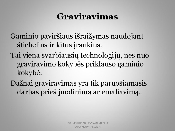 Gravimas Gaminio paviršiaus išraižymas naudojant štichelius ir kitus įrankius. Tai viena svarbiausių technologijų, nes