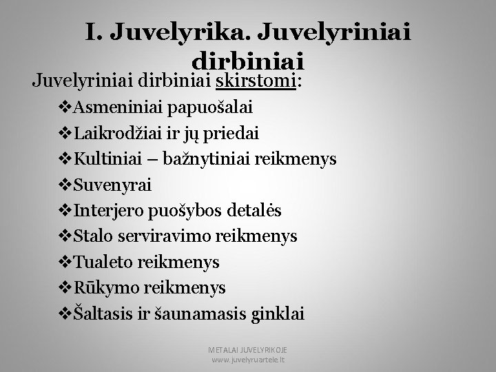 I. Juvelyrika. Juvelyriniai dirbiniai skirstomi: v. Asmeniniai papuošalai v. Laikrodžiai ir jų priedai v.