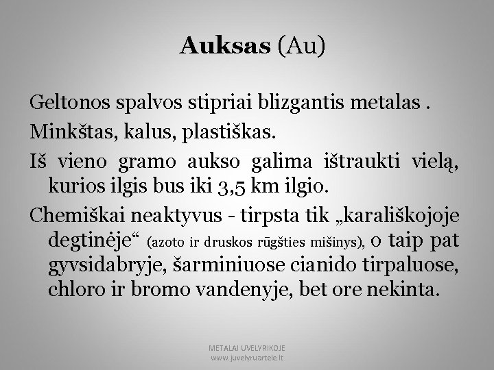 Auksas (Au) Geltonos spalvos stipriai blizgantis metalas. Minkštas, kalus, plastiškas. Iš vieno gramo aukso