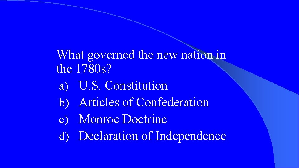 What governed the new nation in the 1780 s? a) U. S. Constitution b)