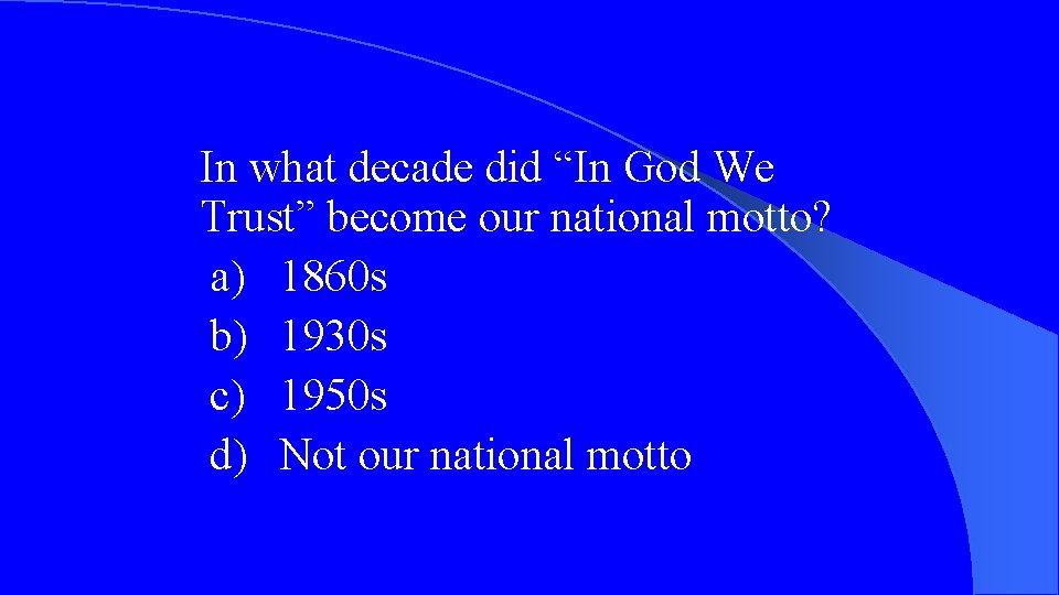 In what decade did “In God We Trust” become our national motto? a) 1860