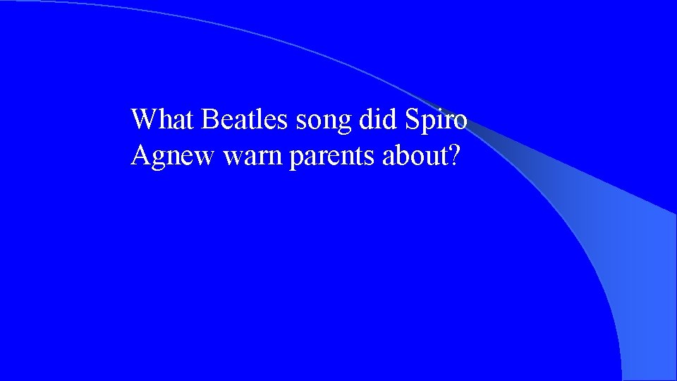 What Beatles song did Spiro Agnew warn parents about? 