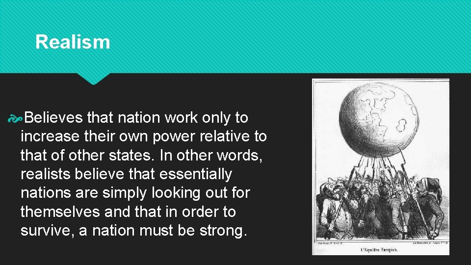 Realism Believes that nation work only to increase their own power relative to that