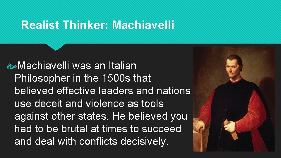Realist Thinker: Machiavelli was an Italian Philosopher in the 1500 s that believed effective