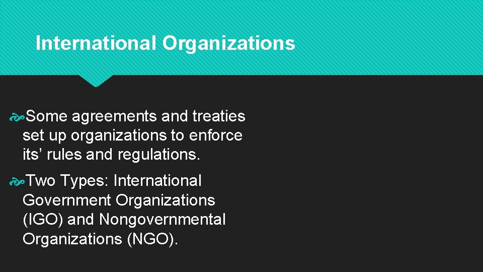 International Organizations Some agreements and treaties set up organizations to enforce its’ rules and