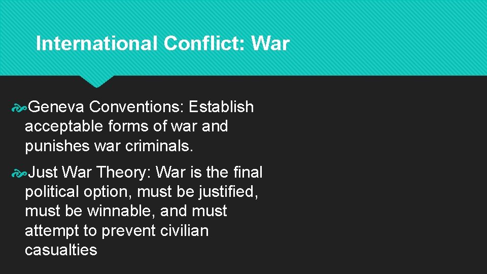 International Conflict: War Geneva Conventions: Establish acceptable forms of war and punishes war criminals.