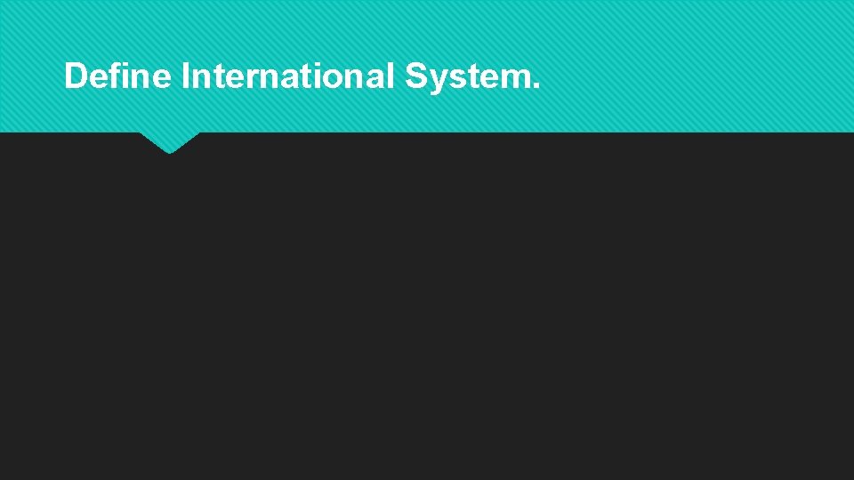 Define International System. 