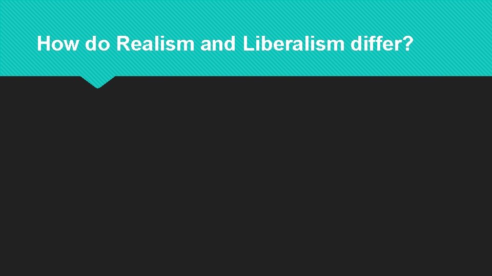 How do Realism and Liberalism differ? 