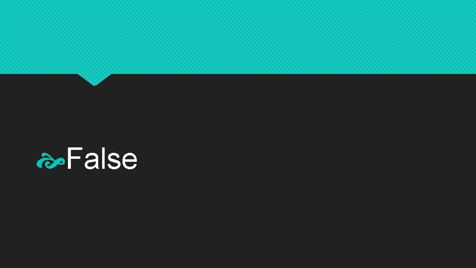  False 