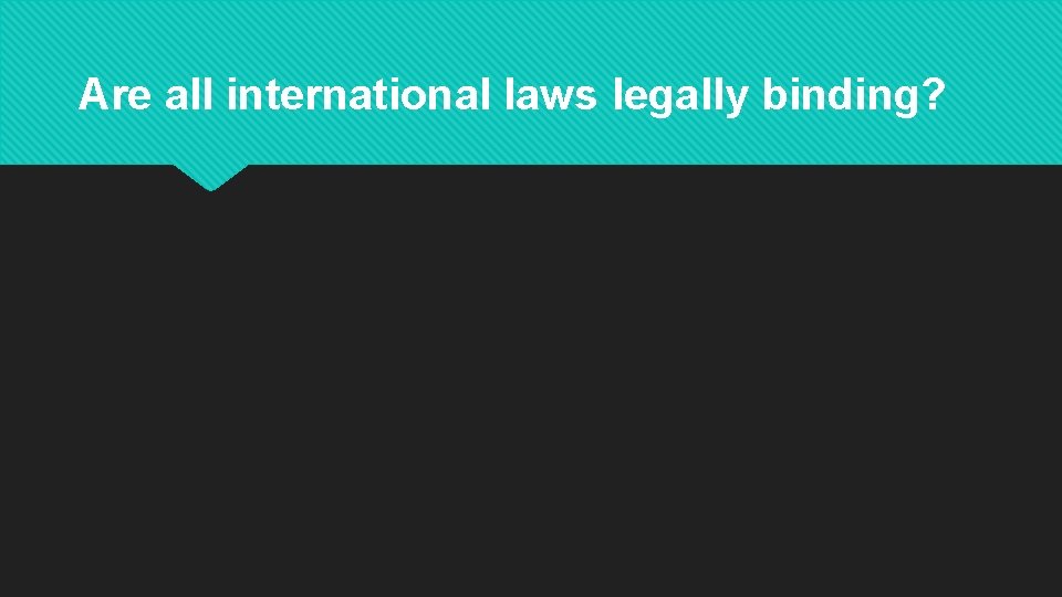 Are all international laws legally binding? 