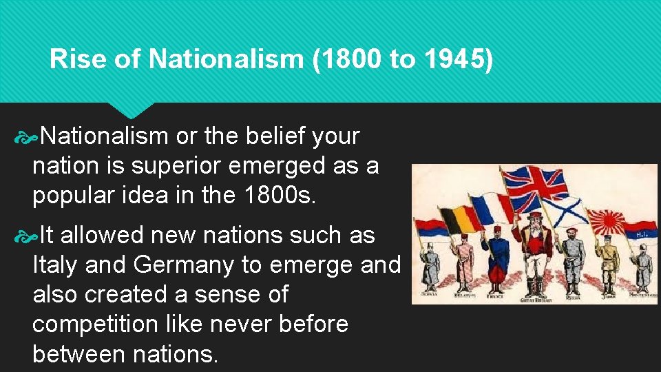 Rise of Nationalism (1800 to 1945) Nationalism or the belief your nation is superior