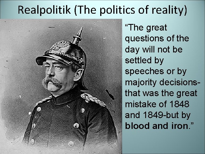 Realpolitik (The politics of reality) “The great questions of the day will not be