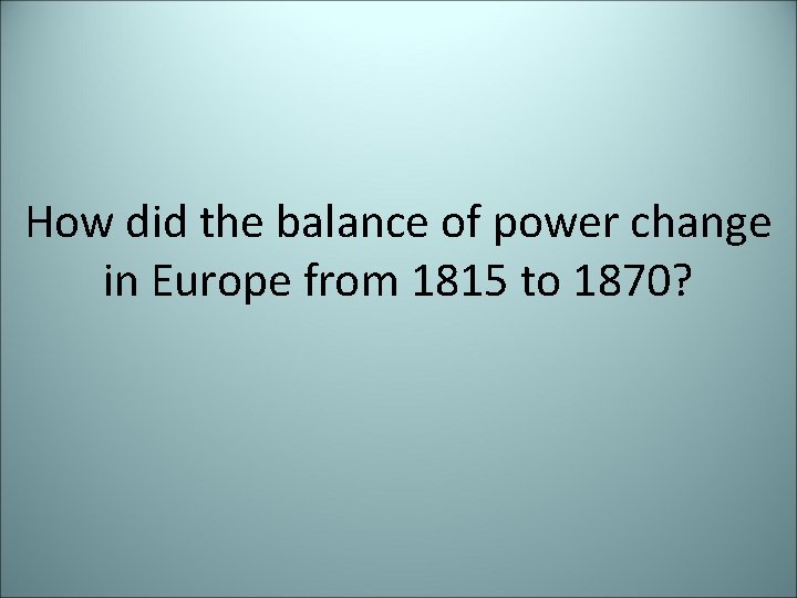 How did the balance of power change in Europe from 1815 to 1870? 