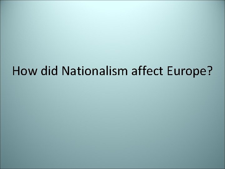 How did Nationalism affect Europe? 