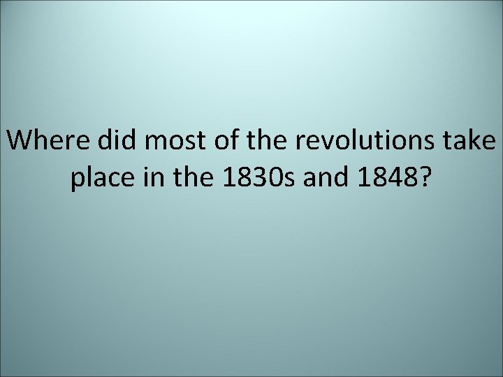 Where did most of the revolutions take place in the 1830 s and 1848?