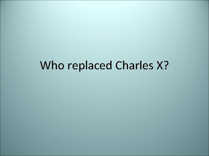 Who replaced Charles X? 