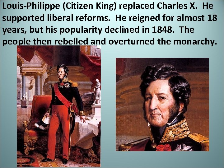 Louis-Philippe (Citizen King) replaced Charles X. He supported liberal reforms. He reigned for almost