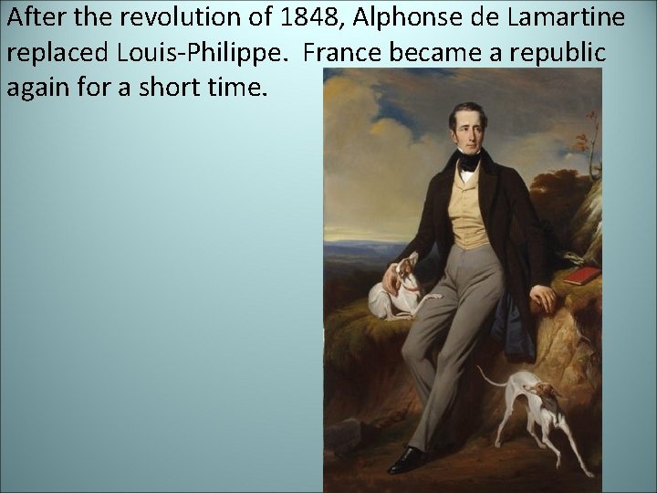 After the revolution of 1848, Alphonse de Lamartine replaced Louis-Philippe. France became a republic