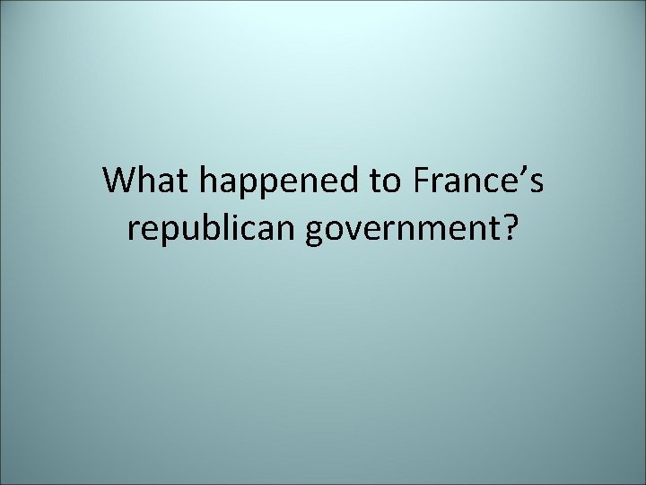 What happened to France’s republican government? 