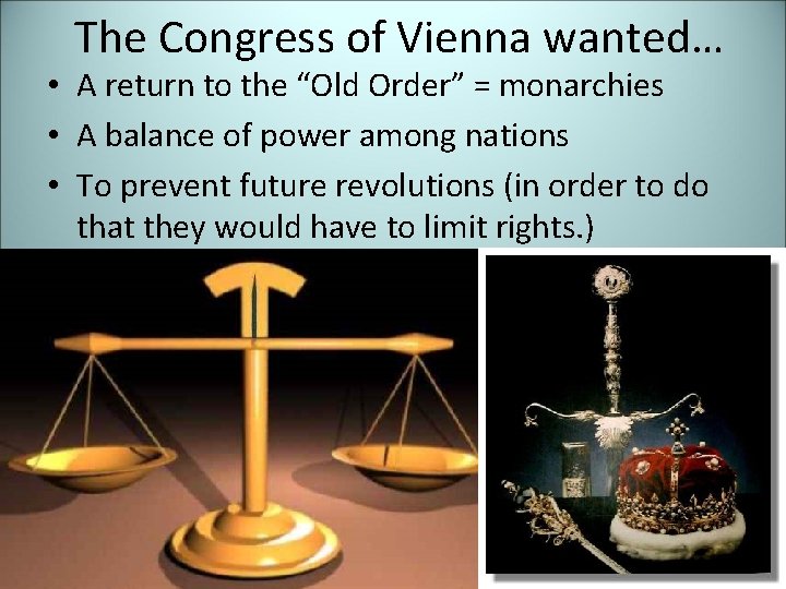 The Congress of Vienna wanted… • A return to the “Old Order” = monarchies