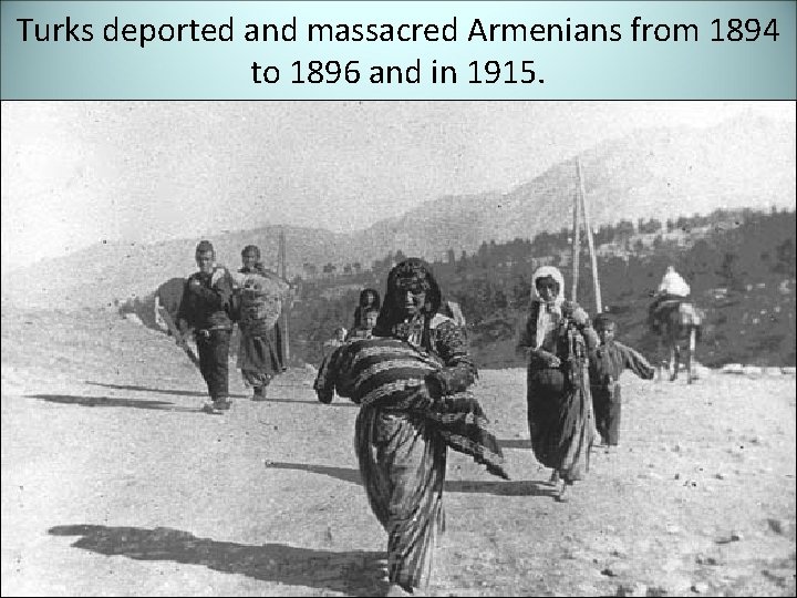 Turks deported and massacred Armenians from 1894 to 1896 and in 1915. 