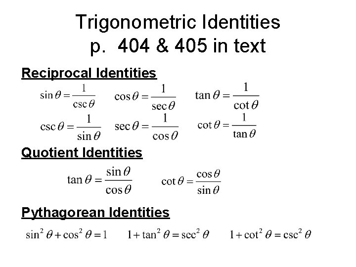 Trigonometric Identities p. 404 & 405 in text Reciprocal Identities Quotient Identities Pythagorean Identities