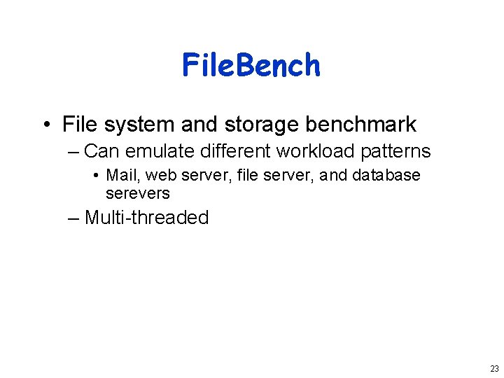 File. Bench • File system and storage benchmark – Can emulate different workload patterns