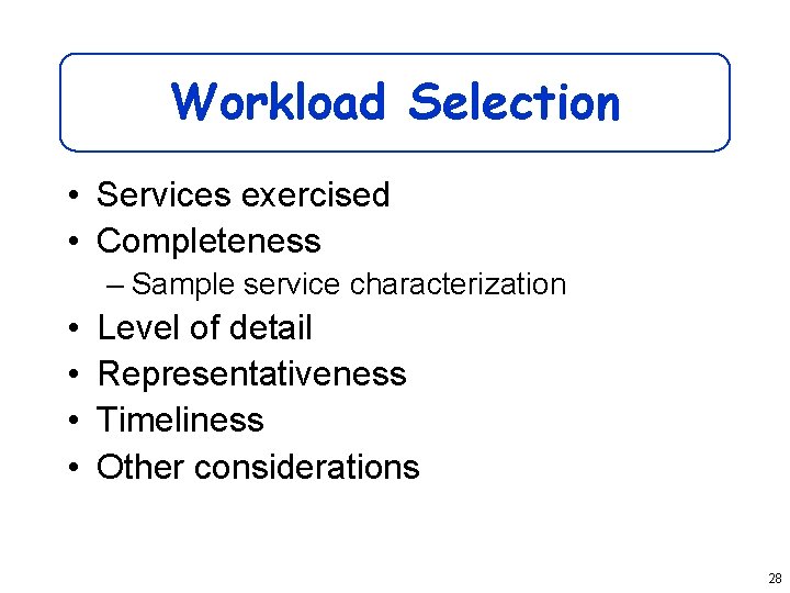 Workload Selection • Services exercised • Completeness – Sample service characterization • • Level