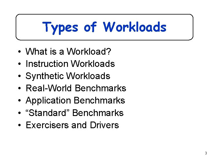 Types of Workloads • • What is a Workload? Instruction Workloads Synthetic Workloads Real-World