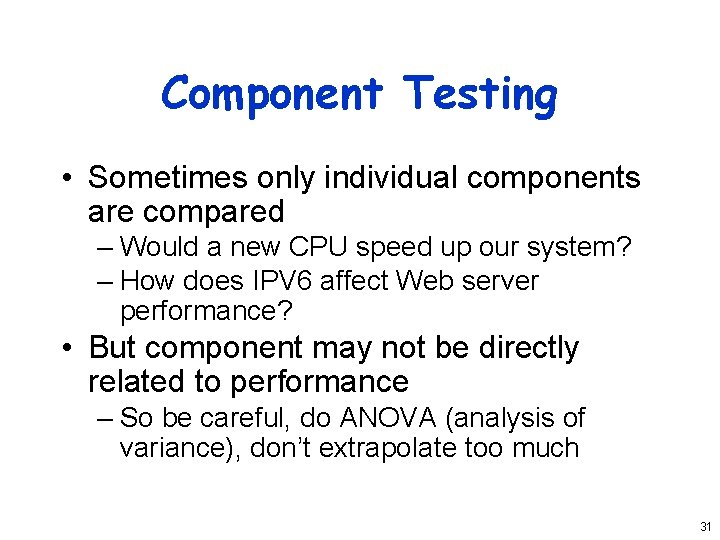 Component Testing • Sometimes only individual components are compared – Would a new CPU