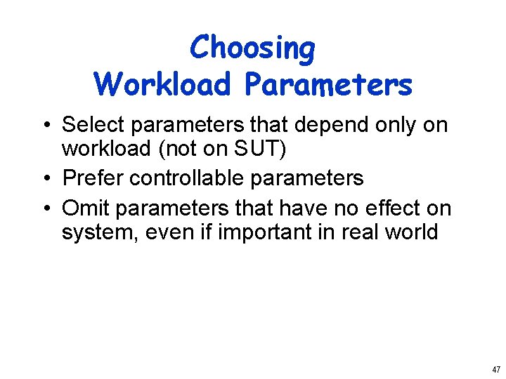 Choosing Workload Parameters • Select parameters that depend only on workload (not on SUT)