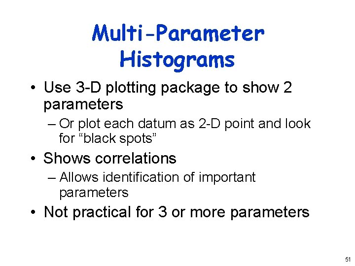 Multi-Parameter Histograms • Use 3 -D plotting package to show 2 parameters – Or