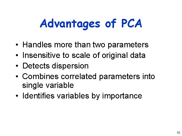 Advantages of PCA • • Handles more than two parameters Insensitive to scale of