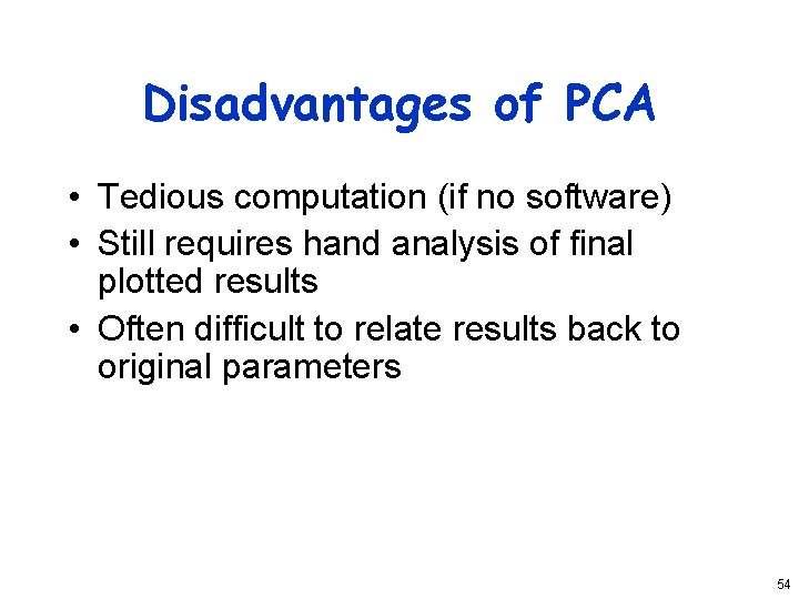 Disadvantages of PCA • Tedious computation (if no software) • Still requires hand analysis