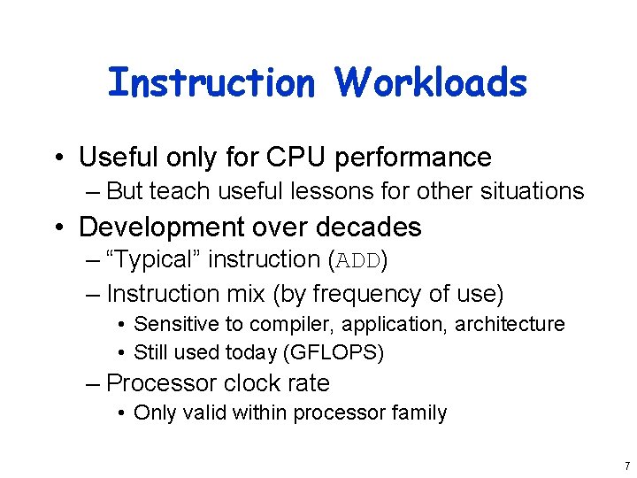Instruction Workloads • Useful only for CPU performance – But teach useful lessons for