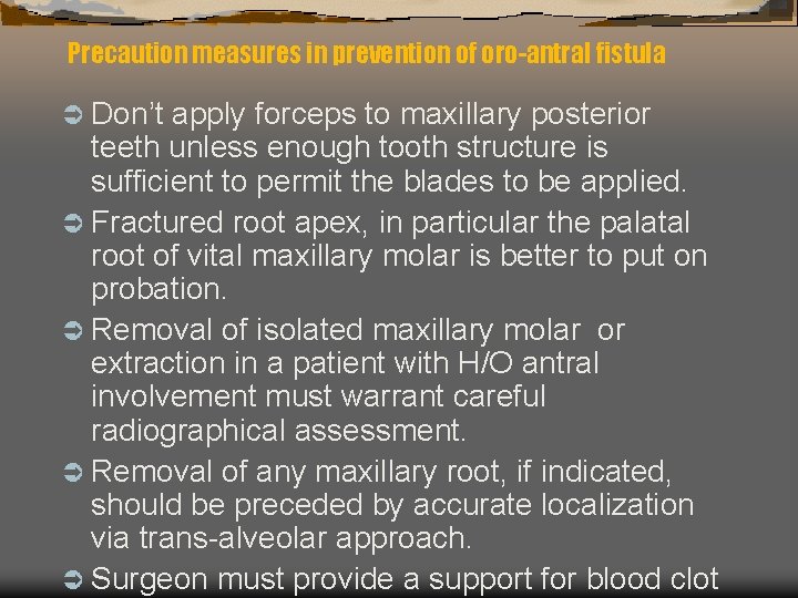 Precaution measures in prevention of oro-antral fistula Ü Don’t apply forceps to maxillary posterior