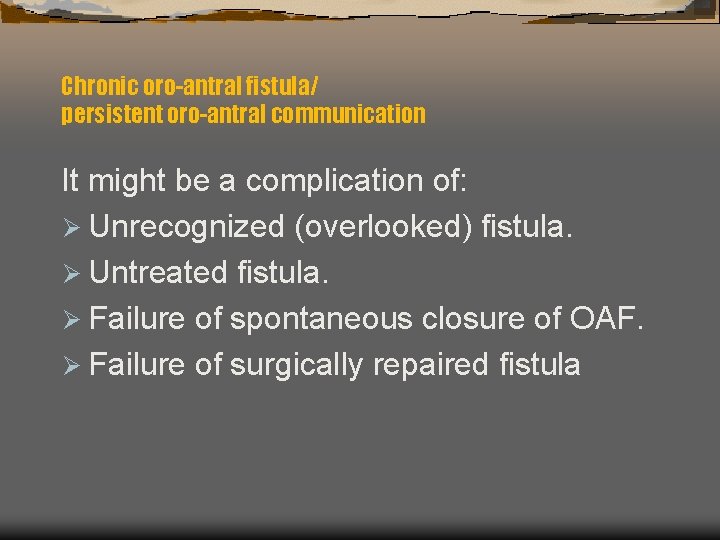 Chronic oro-antral fistula/ persistent oro-antral communication It might be a complication of: Ø Unrecognized